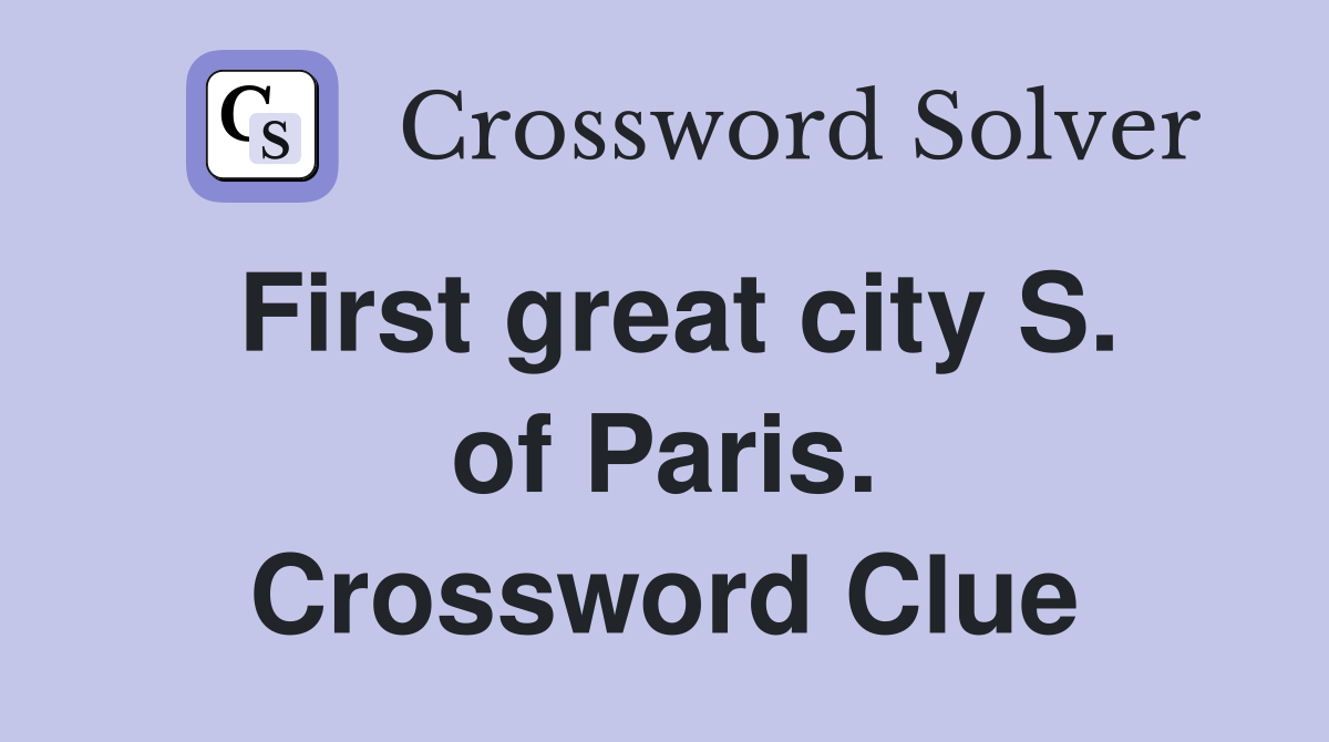 First great city S. of Paris. Crossword Clue Answers Crossword Solver